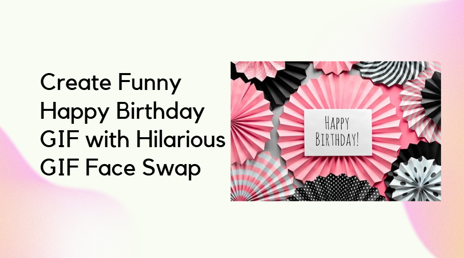 Create Funny Happy Birthday GIF with Hilarious GIF Face Swap